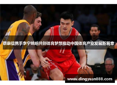 蔡崇信携手李宁姚明共创体育梦想推动中国体育产业发展新篇章